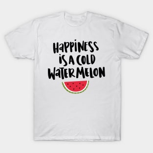 Happiness is a cold watermelon T-Shirt